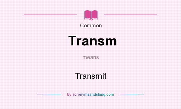 What does Transm mean? It stands for Transmit