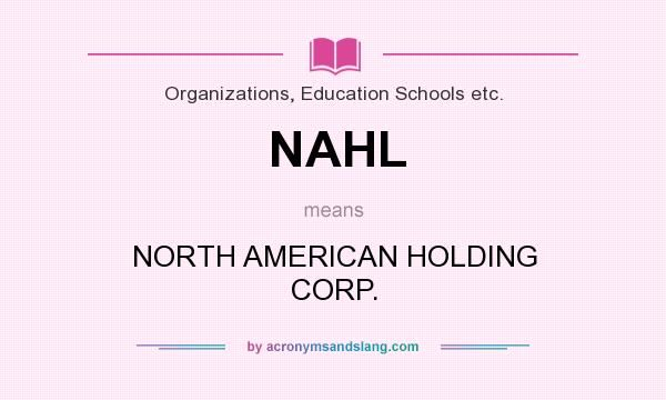 What does NAHL mean? It stands for NORTH AMERICAN HOLDING CORP.