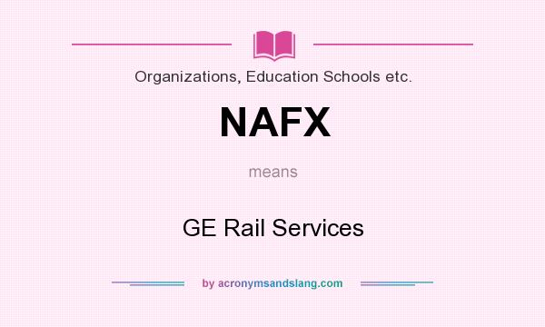 What does NAFX mean? It stands for GE Rail Services