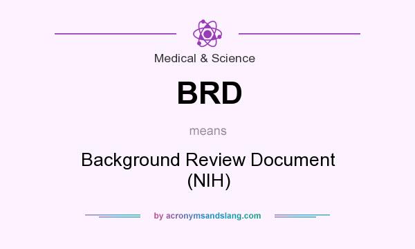 What does BRD mean? It stands for Background Review Document (NIH)