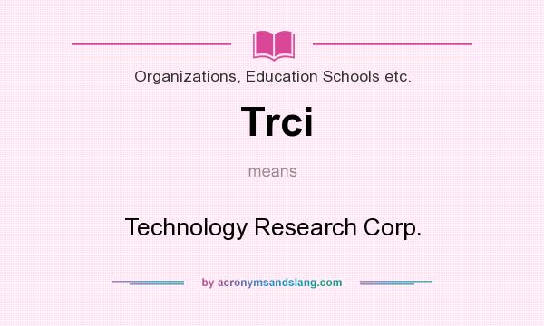 What does Trci mean? It stands for Technology Research Corp.