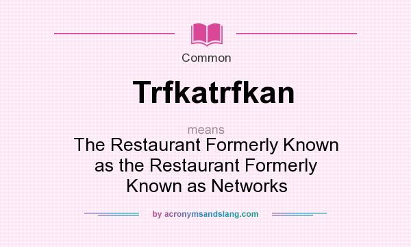 What does Trfkatrfkan mean? It stands for The Restaurant Formerly Known as the Restaurant Formerly Known as Networks