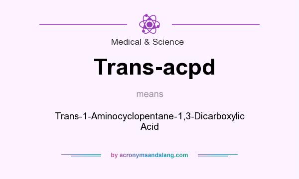 What does Trans-acpd mean? It stands for Trans-1-Aminocyclopentane-1,3-Dicarboxylic Acid
