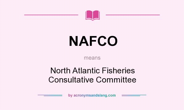 What does NAFCO mean? It stands for North Atlantic Fisheries Consultative Committee