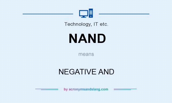 What does NAND mean? It stands for NEGATIVE AND