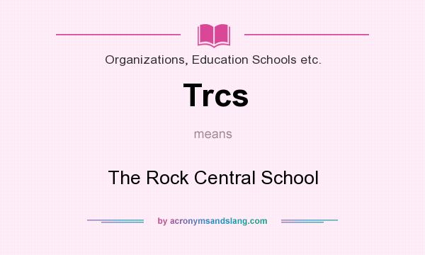 What does Trcs mean? It stands for The Rock Central School