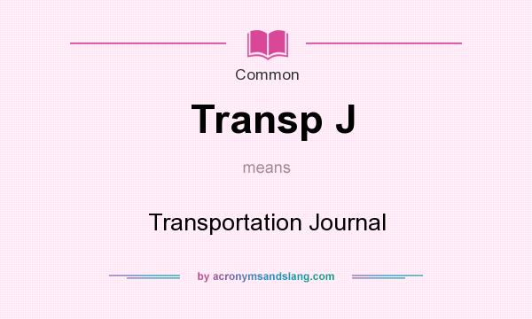 What does Transp J mean? It stands for Transportation Journal