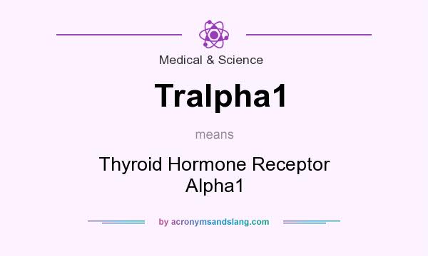 What does Tralpha1 mean? It stands for Thyroid Hormone Receptor Alpha1