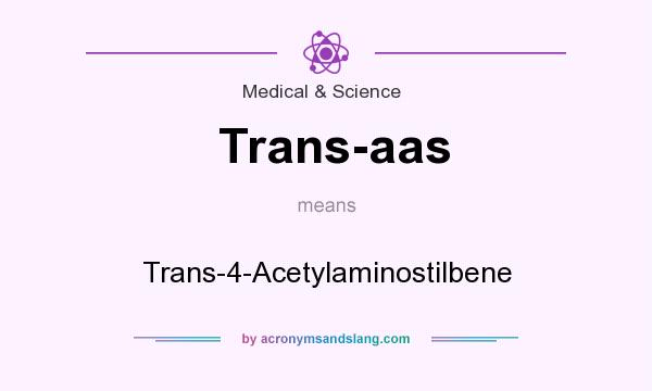 What does Trans-aas mean? It stands for Trans-4-Acetylaminostilbene