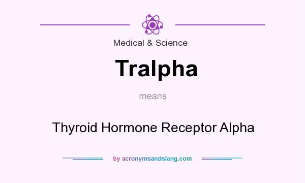 What does Tralpha mean? It stands for Thyroid Hormone Receptor Alpha