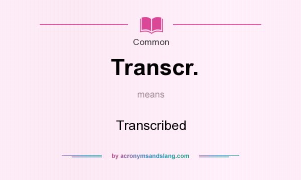 What does Transcr. mean? It stands for Transcribed