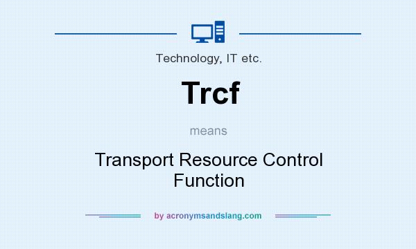 What does Trcf mean? It stands for Transport Resource Control Function