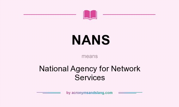 What does NANS mean? It stands for National Agency for Network Services
