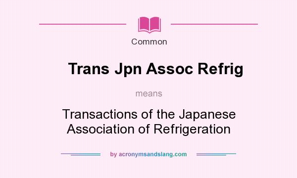 What does Trans Jpn Assoc Refrig mean? It stands for Transactions of the Japanese Association of Refrigeration