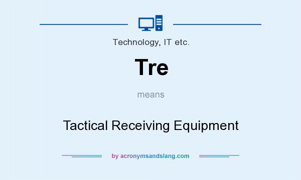 What does Tre mean? It stands for Tactical Receiving Equipment
