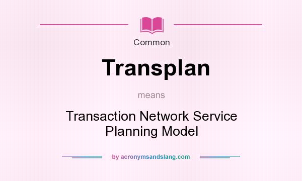 What does Transplan mean? It stands for Transaction Network Service Planning Model