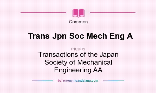 What does Trans Jpn Soc Mech Eng A mean? It stands for Transactions of the Japan Society of Mechanical Engineering AA