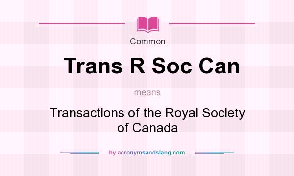What does Trans R Soc Can mean? It stands for Transactions of the Royal Society of Canada