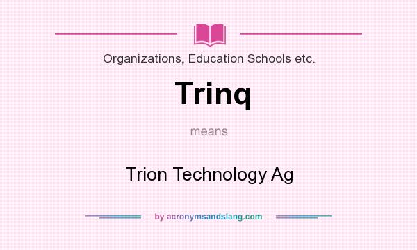 What does Trinq mean? It stands for Trion Technology Ag