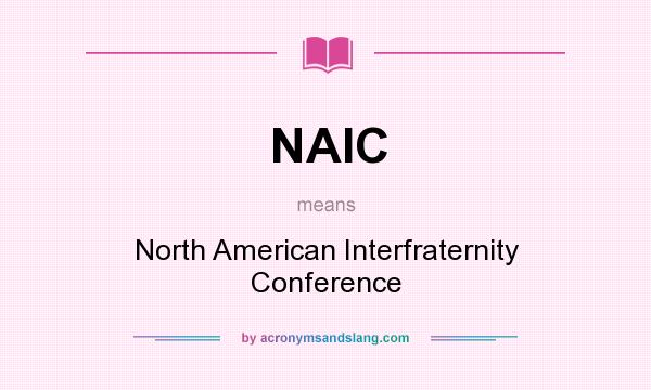 What does NAIC mean? It stands for North American Interfraternity Conference