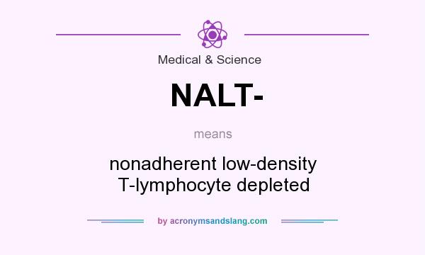 What does NALT- mean? It stands for nonadherent low-density T-lymphocyte depleted