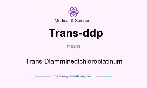 What does Trans-ddp mean? It stands for Trans-Diamminedichloroplatinum