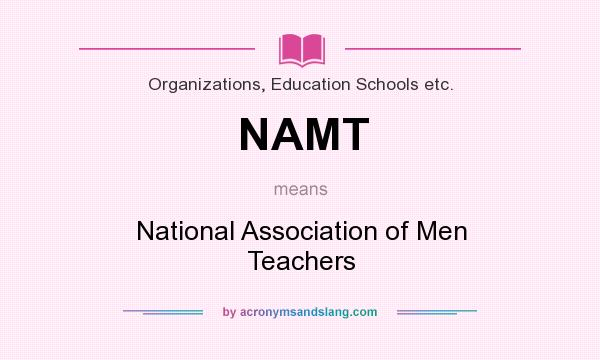 What does NAMT mean? It stands for National Association of Men Teachers