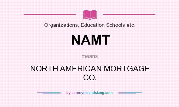 What does NAMT mean? It stands for NORTH AMERICAN MORTGAGE CO.
