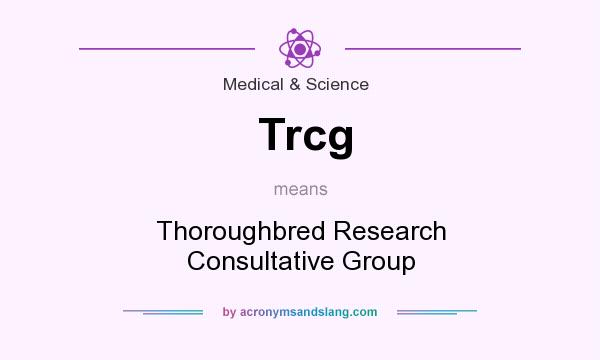 What does Trcg mean? It stands for Thoroughbred Research Consultative Group