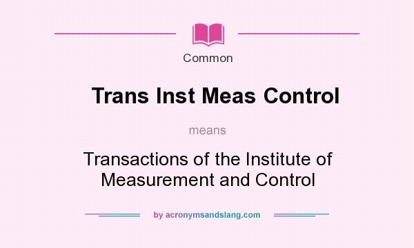 What does Trans Inst Meas Control mean? It stands for Transactions of the Institute of Measurement and Control