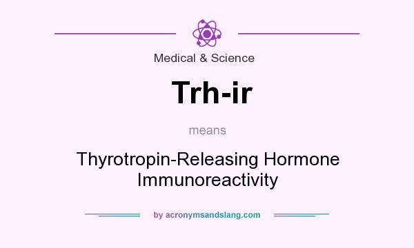 What does Trh-ir mean? It stands for Thyrotropin-Releasing Hormone Immunoreactivity