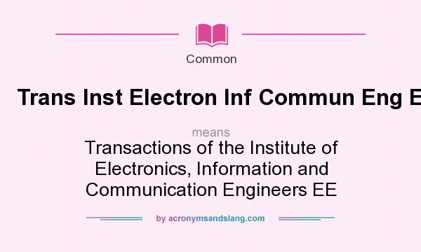 What does Trans Inst Electron Inf Commun Eng E mean? It stands for Transactions of the Institute of Electronics, Information and Communication Engineers EE