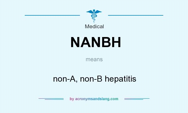 What does NANBH mean? It stands for non-A, non-B hepatitis