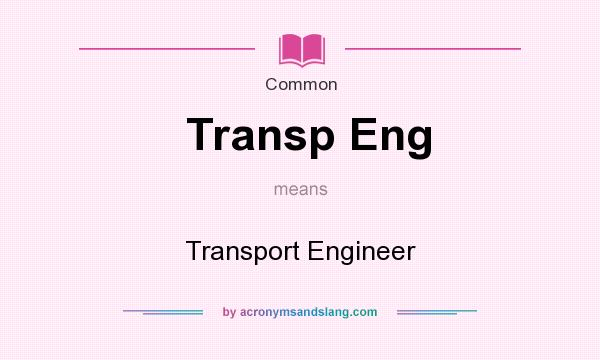 What does Transp Eng mean? It stands for Transport Engineer