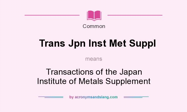 What does Trans Jpn Inst Met Suppl mean? It stands for Transactions of the Japan Institute of Metals Supplement