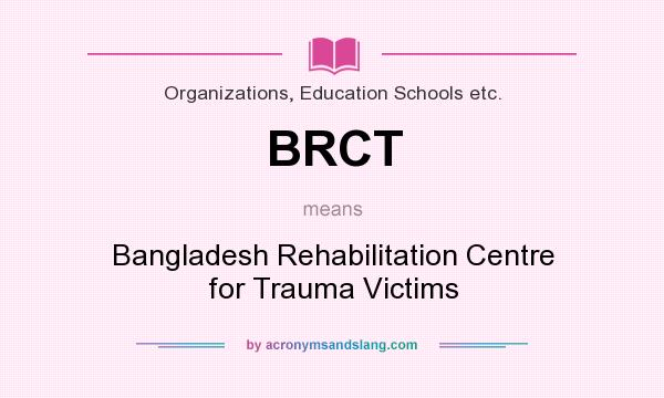 What does BRCT mean? It stands for Bangladesh Rehabilitation Centre for Trauma Victims