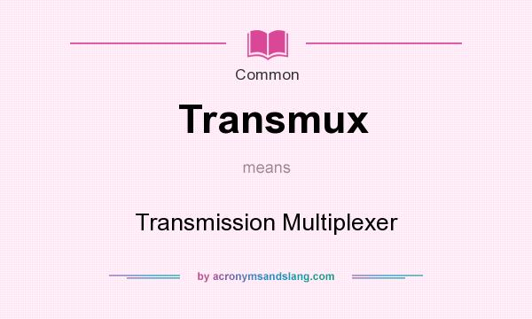 What does Transmux mean? It stands for Transmission Multiplexer