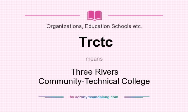 What does Trctc mean? It stands for Three Rivers Community-Technical College
