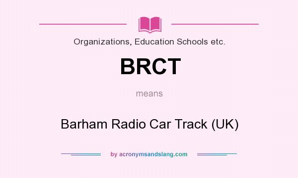What does BRCT mean? It stands for Barham Radio Car Track (UK)