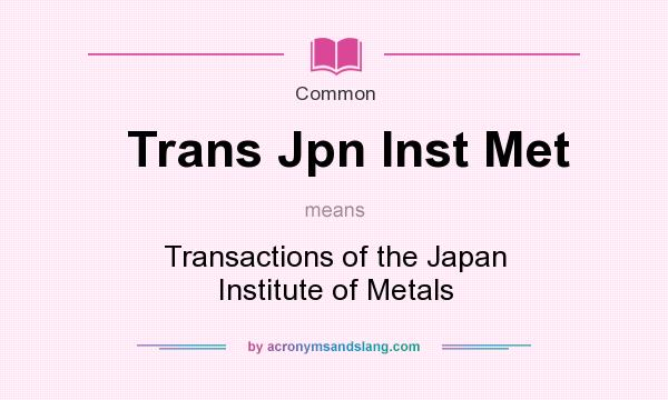 What does Trans Jpn Inst Met mean? It stands for Transactions of the Japan Institute of Metals