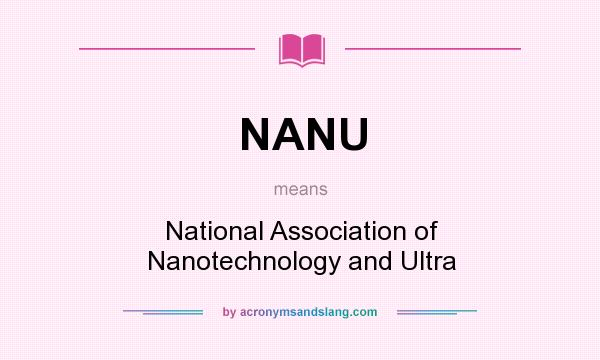 What does NANU mean? It stands for National Association of Nanotechnology and Ultra
