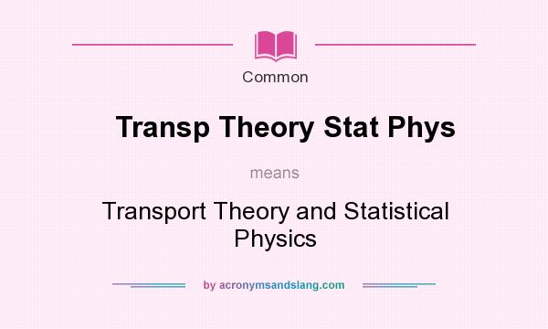 What does Transp Theory Stat Phys mean? It stands for Transport Theory and Statistical Physics