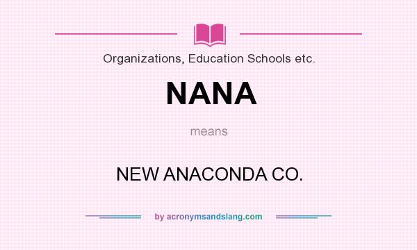 What does NANA mean? It stands for NEW ANACONDA CO.