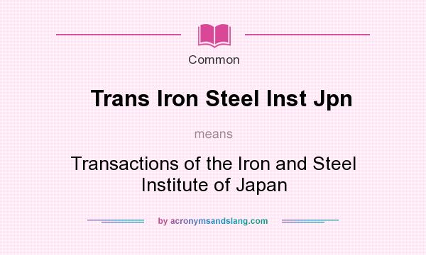 What does Trans Iron Steel Inst Jpn mean? It stands for Transactions of the Iron and Steel Institute of Japan
