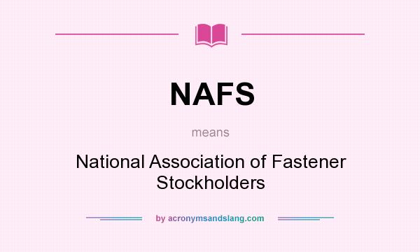 What does NAFS mean? It stands for National Association of Fastener Stockholders