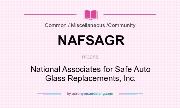 What does NAFSAGR mean? It stands for National Associates for Safe Auto Glass Replacements, Inc.