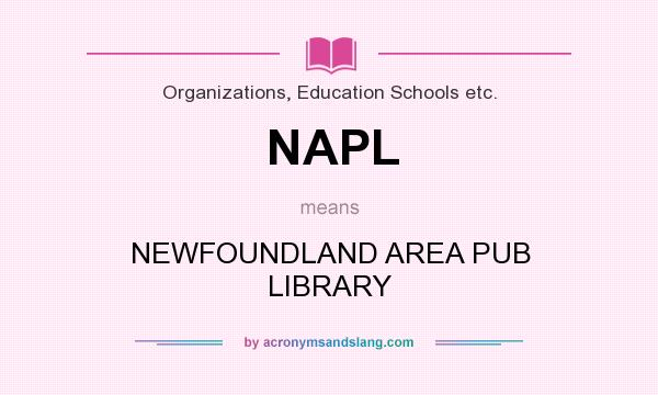 What does NAPL mean? It stands for NEWFOUNDLAND AREA PUB LIBRARY