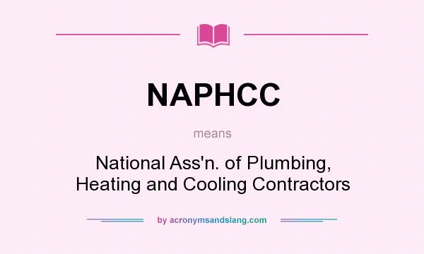 What does NAPHCC mean? It stands for National Ass`n. of Plumbing, Heating and Cooling Contractors