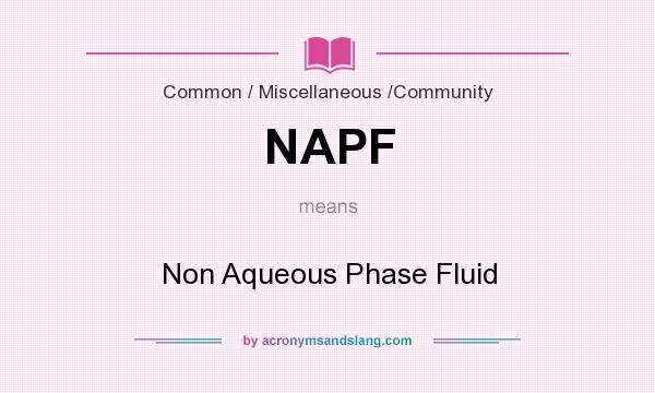 What does NAPF mean? It stands for Non Aqueous Phase Fluid