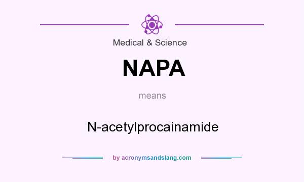 What does NAPA mean? It stands for N-acetylprocainamide
